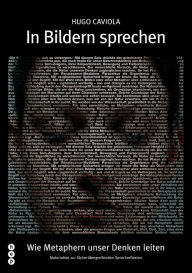 Title: In Bildern sprechen: Wie Metaphern unser Denken leiten - Materialien zur fächerübergreifenden Sprachreflexion, Author: Hugo Caviola