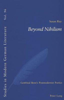 Beyond Nihilism: Gottfried Benn's Postmodernist Poetics