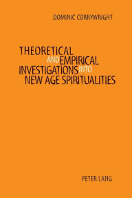 Title: Theoretical and Empirical Investigations into New Age Spiritualities, Author: Dominic Corrywright