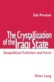 Title: The Crystallization of the Iraqi State: Geopolitical Function and Form, Author: Zoë Preston
