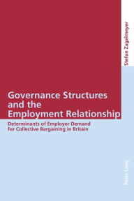 Title: Governance Structures and the Employment Relationship: Determinants of Employer Demand for Collective Bargaining in Britain, Author: Stefan Zagelmeyer