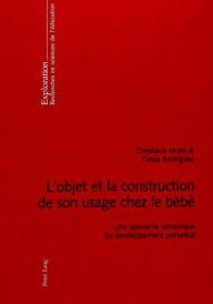 Title: L'objet et la construction de son usage chez le bébé: Une approche sémiotique du développement préverbal, Author: Christiane Moro