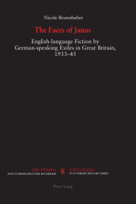 Title: The Faces of Janus: English-language Fiction by German-speaking Exiles in Great Britain, 1933-1945, Author: Nicole Brunnhuber