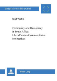 Title: Community and Democracy in South Africa: Liberal Versus Communitarian Perspectives, Author: Yusef Waghid