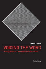 Title: Voicing the Word: Writing Orality in Contemporary Italian Fiction, Author: Marina Spunta