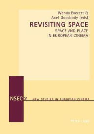 Title: Revisiting Space: Space and Place in European Cinema / Edition 1, Author: Wendy Everett