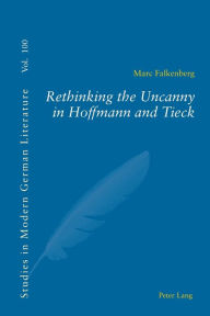 Title: Rethinking the Uncanny in Hoffmann and Tieck, Author: Marc Falkenberg
