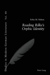 Title: Reading Rilke's Orphic Identity, Author: Erika M. Nelson