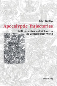 Title: Apocalyptic Trajectories: Millenarianism and Violence in the Contemporary World, Author: John Walliss