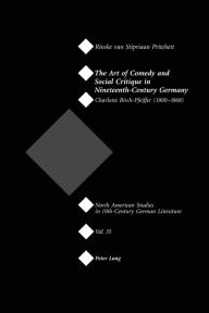 Title: The Art of Comedy and Social Critique in Nineteenth-Century Germany: Charlotte Birch-Pfeiffer (1800-1868), Author: Rinske Pritchett