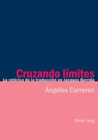 Title: Cruzando límites: La retórica de la traducción en Jacques Derrida, Author: Angeles Carreres