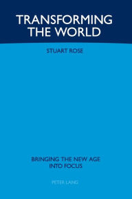 Title: Transforming the World: Bringing the New Age into Focus, Author: Stuart Rose