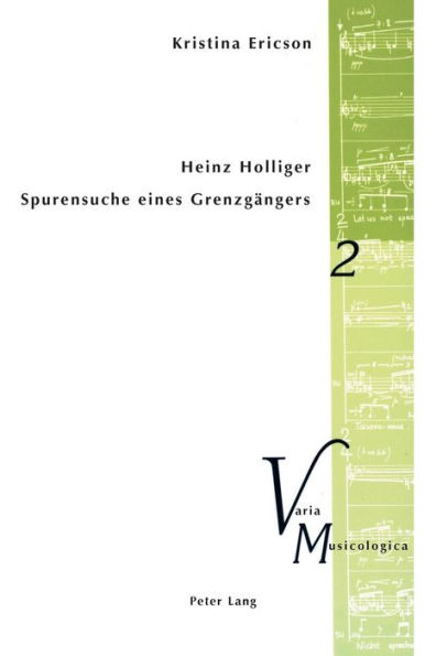 Heinz Holliger - Spurensuche eines Grenzgaengers: Das kompositorische Schaffen im Spiegel der Beschaeftigung mit Sprache, Atem, Schweigen