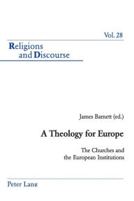 Title: A Theology for Europe: The Churches and the European Institutions, Author: James Barnett