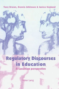 Title: Regulatory Discourses in Education: A Lacanian perspective, Author: Janice England