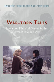 Title: War-torn Tales: Literature, Film and Gender in the Aftermath of World War II / Edition 1, Author: Danielle Hipkins