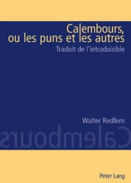 Title: Calembours, ou les puns et les autres: Traduit de l'intraduisable, Author: Walter Redfern