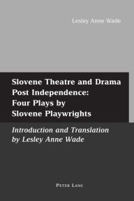 Title: Slovene Theatre and Drama Post Independence: Four Plays by Slovene Playwrights: Introduction and Translation by Lesley Anne Wade, Author: Lesley Anne Wade