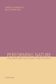 Title: Performing Nature: Explorations in Ecology and the Arts / Edition 1, Author: Gabriella Giannachi