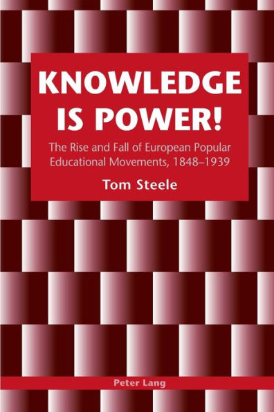 Knowledge is Power!: The Rise and Fall of European Popular Educational Movements, 1848-1939