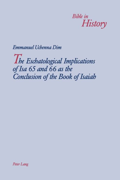 The Eschatological Implications of Isa 65 and 66 as the Conclusion of the Book of Isaiah