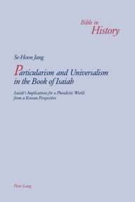 Title: Particularism and Universalism in the Book of Isaiah: Isaiah's Implications for a Pluralistic World from a Korean Perspective, Author: Se Hoon Jang