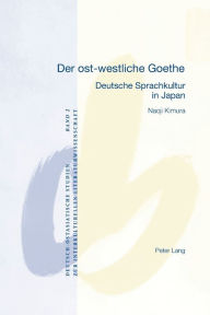 Title: Der ost-westliche Goethe: Deutsche Sprachkultur in Japan, Author: Naoji Kimura