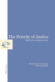 Title: The Priority of Justice: Elements for a Sociology of Moral Choices, Author: Michel Forsé