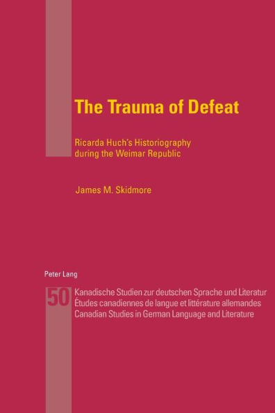 The Trauma of Defeat: Ricarda Huch's Historiography during the Weimar Republic