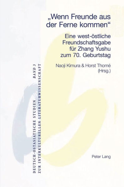 «Wenn Freunde aus der Ferne kommen»: Eine west-oestliche Freundschaftsgabe fuer Zhang Yushu zum 70. Geburtstag