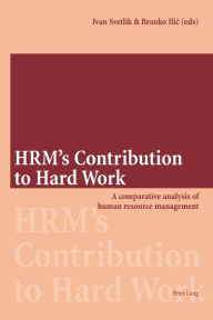 Title: HRM's Contribution to Hard Work: A comparative analysis of human resource management, Author: Ivan Svetlik