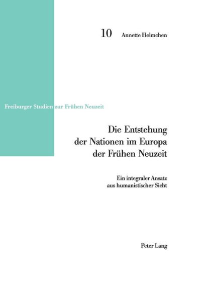 Die Entstehung der Nationen im Europa der Fruehen Neuzeit: Ein integraler Ansatz aus humanistischer Sicht