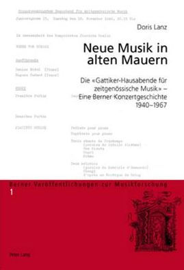 Neue Musik in alten Mauern: Die «Gattiker-Hausabende fuer zeitgenoessische Musik» - Eine Berner Konzertgeschichte, 1940-1967