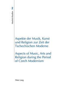 Title: Aspekte der Musik, Kunst und Religion zur Zeit der Tschechischen Moderne- Aspects of Music, Arts and Religion during the Period of Czech Modernism, Author: Eva Velicka