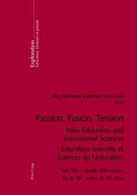 Passion, Fusion, Tension- New Education and Educational Sciences- Education nouvelle et Sciences de l'éducation: End 19th - middle 20th century- Fin du 19 e - milieu du 20 e siècle