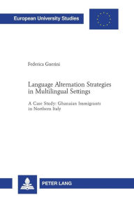Title: Language Alternation Strategies in Multilingual Settings: A Case Study: Ghanaian Immigrants in Northern Italy, Author: Federica Guerini