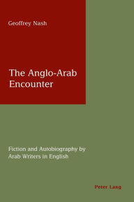 The Anglo-Arab Encounter: Fiction and Autobiography by Arab Writers in English