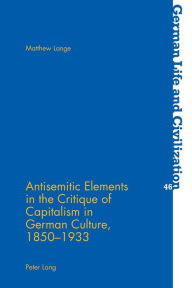 Title: Antisemitic Elements in the Critique of Capitalism in German Culture, 1850-1933, Author: Matthew Lange