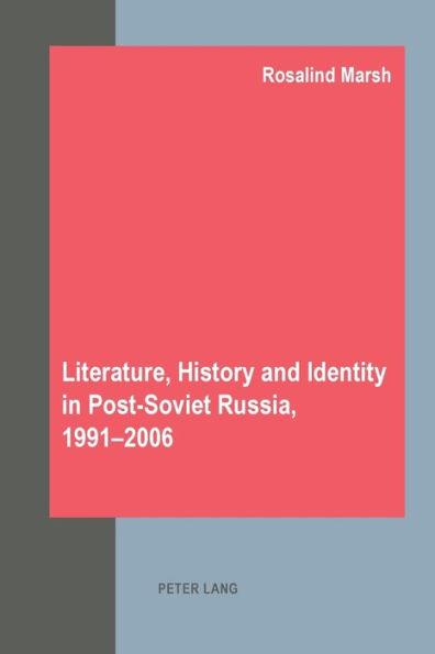 Literature, History and Identity in Post-Soviet Russia, 1991-2006