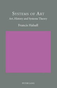 Title: Systems of Art: Art, History and Systems Theory, Author: Francis Halsall