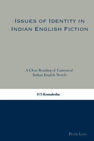 Title: Issues of Identity in Indian English Fiction: A Close Reading of Canonical Indian English Novels / Edition 1, Author: H.S. Komalesha