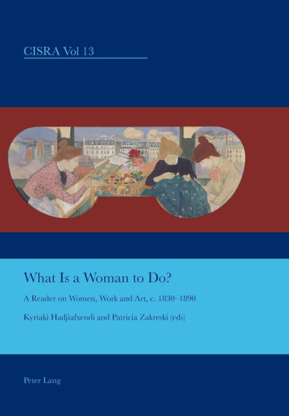 What is a Woman to Do?: A Reader on Women, Work and Art, c. 1830-1890