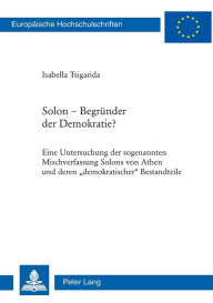 Title: Solon - Begruender der Demokratie?: Eine Untersuchung der sogenannten Mischverfassung Solons von Athen und deren «demokratischer» Bestandteile, Author: Isabella Tsigarida