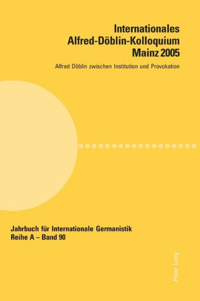 Internationales Alfred-Doeblin-Kolloquium Mainz 2005: Alfred Doeblin zwischen Institution und Provokation