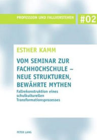 Title: Vom Seminar zur Fachhochschule - neue Strukturen, bewaehrte Mythen: Fallrekonstruktion eines schulkulturellen Transformationsprozesses, Author: Esther Kamm