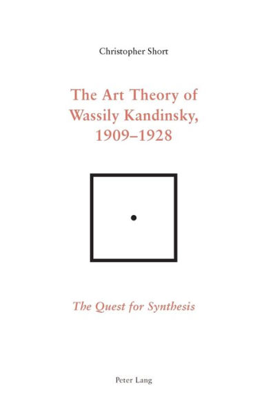 The Art Theory of Wassily Kandinsky, 1909-1928: The Quest for Synthesis