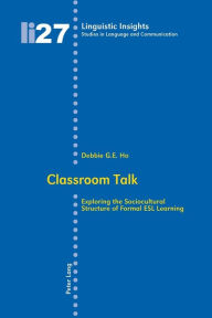 Title: Classroom Talk: Exploring the Sociocultural Structure of Formal ESL Learning, Author: Debbie Guan Eng Ho