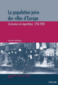 Title: La population juive des villes d'Europe: Croissance et répartition, 1750-1930, Author: Laurence Leitenberg