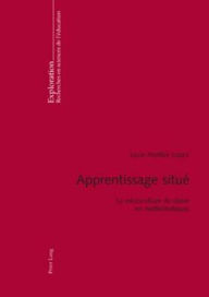 Title: Apprentissage situé: La microculture de classe en mathématiques, Author: Lucie Mottier Lopez
