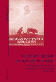 Title: Institution globale et marchés financiers: La Société des Nations face à la reconstruction de l'Europe, 1918-1931, Author: Michel Fior